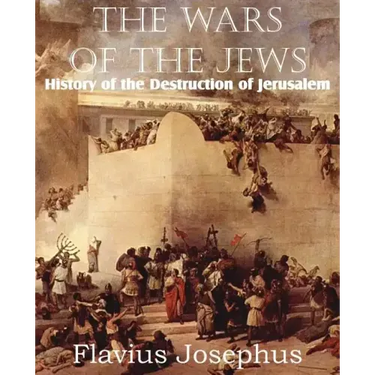 The Wars of the Jews or History of the Destruction of Jerusalem