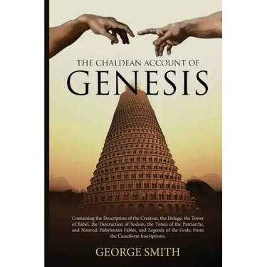 The Chaldean Account of Genesis: Containing the Description of the Creation, the Deluge, the Tower of Babel, the Destruction of Sodom, the Times of th