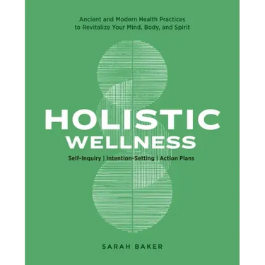 Holistic Wellness: Ancient and Modern Health Practices to Revitalize Your Mind, Body, and Spirit