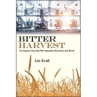 Bitter Harvest: An Inquiry into the War between Economy and Earth