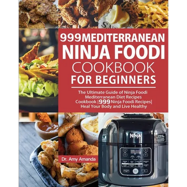 999 Mediterranean Ninja Foodi Cookbook for Beginners: The Ultimate Guide of Ninja Foodi Mediterranean Diet Recipes Cookbook999 Ninja Foodi RecipesHeal