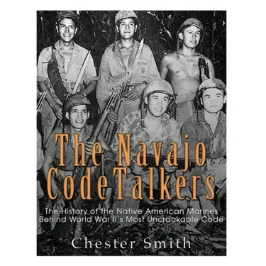The Navajo Code Talkers: The History of the Native American Marines Behind World War II's Most Uncrackable Code