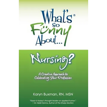 What's So Funny About... Nursing?: A Creative Approach to Celebrating Your Profession
