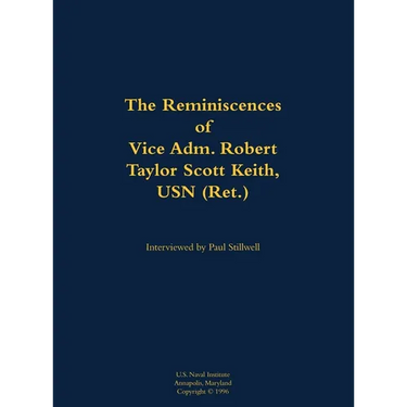 The Reminiscences of Vice Adm. Robert Taylor Scott Keith, USN (Ret.): 1905-1989