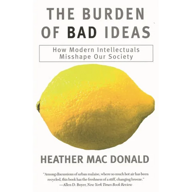 The Burden of Bad Ideas: How Modern Intellectuals Misshape Our Society