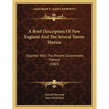 A Brief Description Of New England And The Several Towns Therein: Together With The Present Government Thereof (1885)