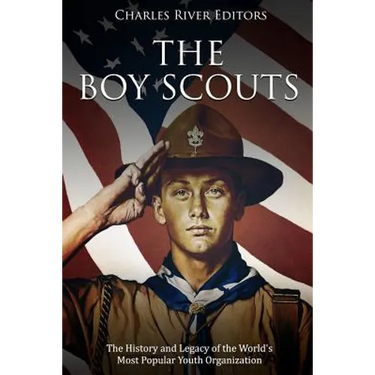The Boy Scouts: The History and Legacy of the World's Most Popular Youth Organization