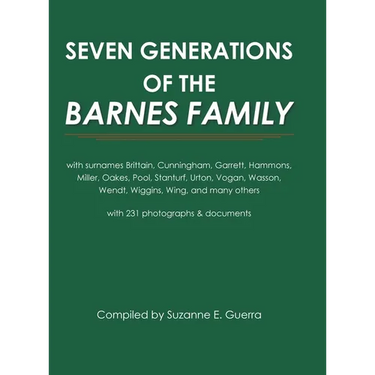 Seven Generations of the Barnes Family: with surnames Brittain, Cunningham, Garrett, Hammons, Miller, Oakes, Pool, Stanturf, Urton, Vogan, Wasson, Wen