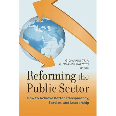 Reforming the Public Sector: How to Achieve Better Transparency, Service, and Leadership