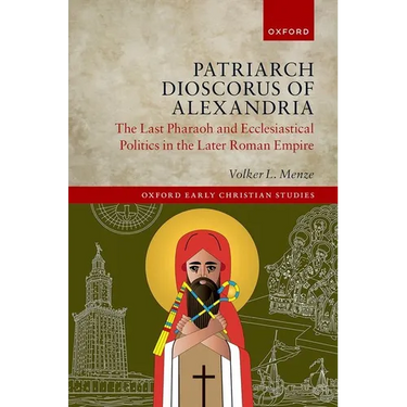 Patriarch Dioscorus of Alexandria: The Last Pharaoh and Ecclesiastical Politics in the Later Roman Empire