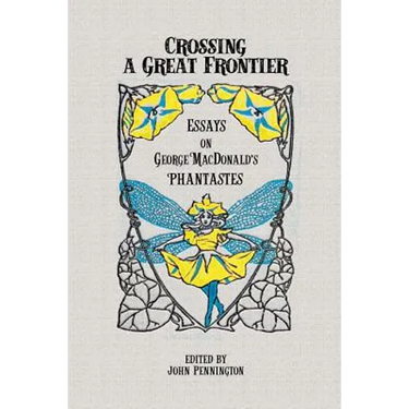 Crossing a Great Frontier: Essays on George MacDonald's Phantastes