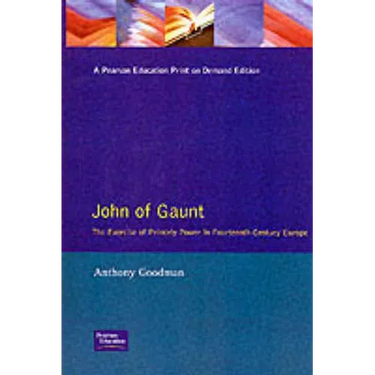 John of Gaunt: The Exercise of Princely Power in Fourteenth-Century Europe