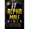 Alpha Male Bible: Charisma. Attract Women with Psychology of Attraction. Art of Confidence. Self Hypnosis. Art of Body Language. Small Talk, Eye Conta