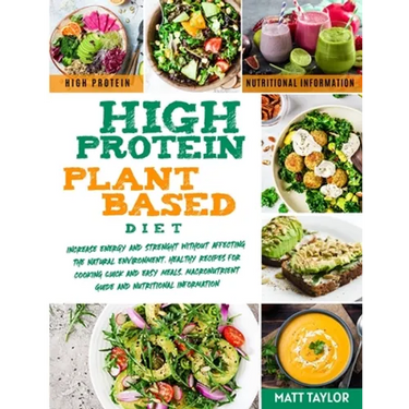 High Protein Plant Based Diet: Increase Energy and Strenght Without Affecting the Natural Environment. Healthy Recipes for Cooking Quick and Easy Mea