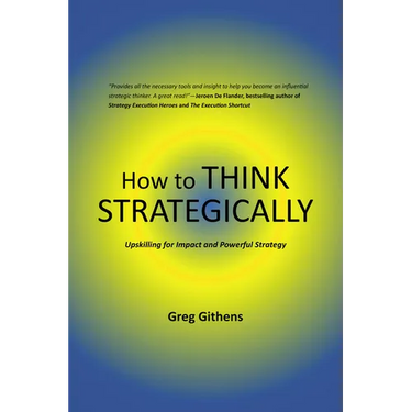 How to Think Strategically: Upskilling for Impact and Powerful Strategy