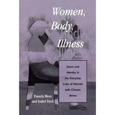 Women, Body, Illness: Space and Identity in the Everyday Lives of Women with Chronic Illness