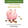 Parents Raising Money-Smart Kids.: A Guide for Ideas and Conversations