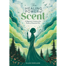 The Healing Power of Scent: A Beginner's Guide to the Power of Essential Oils