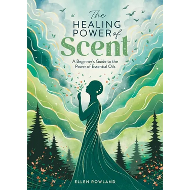 The Healing Power of Scent: A Beginner's Guide to the Power of Essential Oils