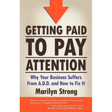 Getting Paid to Pay Attention: Why Your Business Suffers from A.D.D. and How to Fix It.
