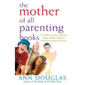 The Mother of All Parenting Books: The Ultimate Guide to Raising a Happy, Healthy Child from Preschool Through the Preteens