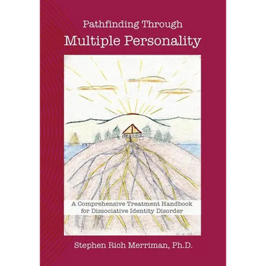 Pathfinding Through Multiple Personality: A Comprehensive Treatment Handbook for Dissociative Identity Disorder