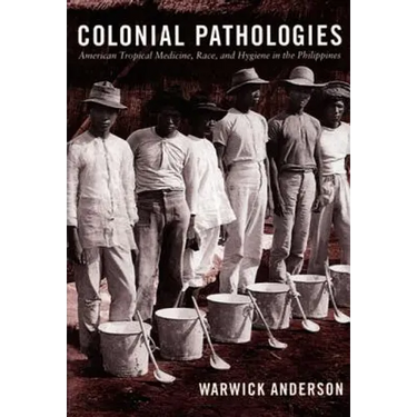 Colonial Pathologies: American Tropical Medicine, Race, and Hygiene in the Philippines