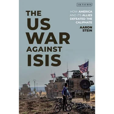 The Us War Against Isis: How America and Its Allies Defeated the Caliphate