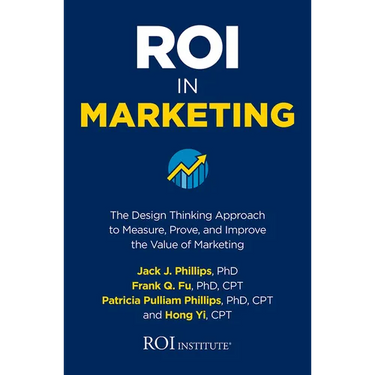 Roi in Marketing: The Design Thinking Approach to Measure, Prove, and Improve the Value of Marketing