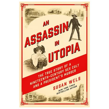 An Assassin in Utopia: The True Story of a Nineteenth-Century Sex Cult and a President's Murder