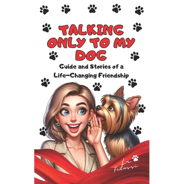 Talking Only To My Dog: Guide and Stories of a Life-Changing Friendship