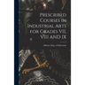 Prescribed Courses in Industrial Arts for Grades VII, VIII AND IX