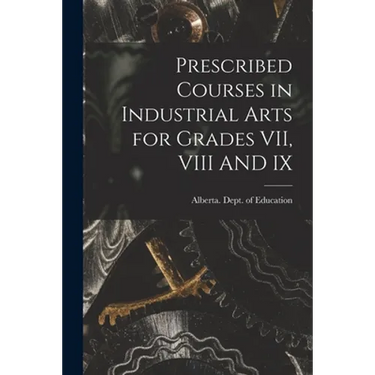 Prescribed Courses in Industrial Arts for Grades VII, VIII AND IX
