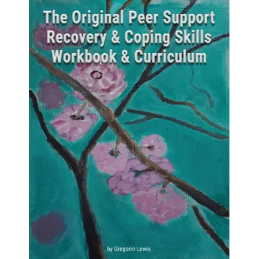The Original Peer Support Recovery & Coping Skills Workbook & Curriculum