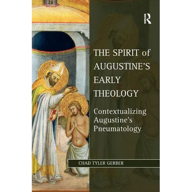 The Spirit of Augustine's Early Theology: Contextualizing Augustine's Pneumatology
