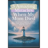 3 Amazing Miracles When My Mom Died: A True Story of a Catholic Family Who Witnessed 3 Amazing Miracles When Their Mother Died and Came Back to Life!
