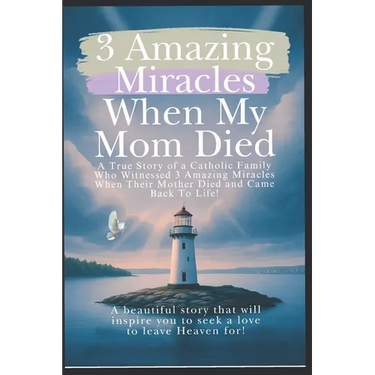 3 Amazing Miracles When My Mom Died: A True Story of a Catholic Family Who Witnessed 3 Amazing Miracles When Their Mother Died and Came Back to Life!