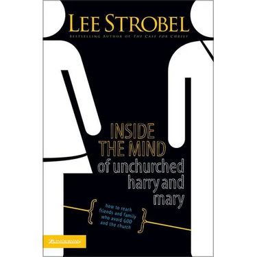 The Inside the Mind of Unchurched Harry and Mary: How to Reach Friends and Family Who Avoid God and the Church