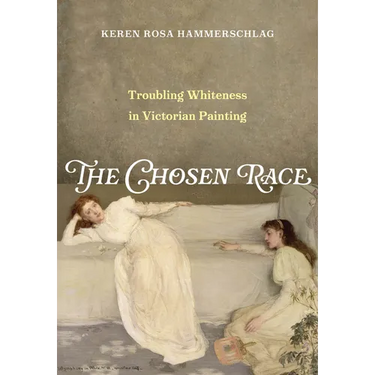 The Chosen Race: Troubling Whiteness in Victorian Painting