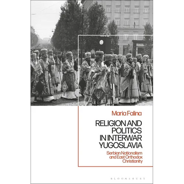 Religion and Politics in Interwar Yugoslavia: Serbian Nationalism and East Orthodox Christianity