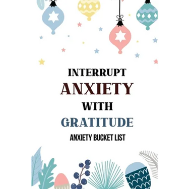 Interrupt Anxiety With Gratitude-Anxiety Bucket List: Bucket List for Anxiety and Mood Trackers With Anxiety Symptom Book, Starting and Ending Every D