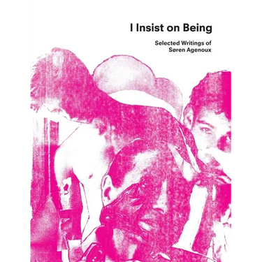 I Insist on Being: Selected Writings of Søren Agenoux