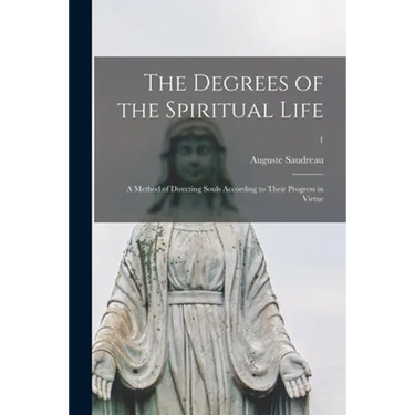 The Degrees of the Spiritual Life; a Method of Directing Souls According to Their Progress in Virtue; 1