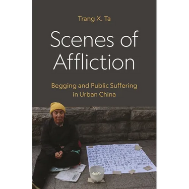 Scenes of Affliction: Begging and Public Suffering in Urban China