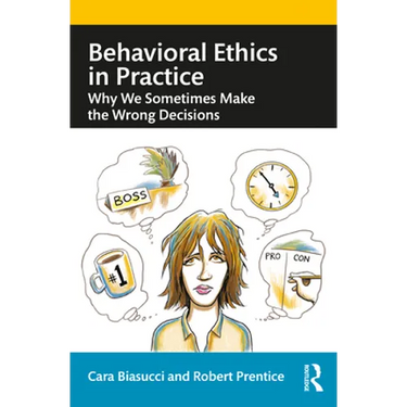 Behavioral Ethics in Practice: Why We Sometimes Make the Wrong Decisions