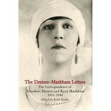 The Dreiser-Markham Letters: The Correspondence of Theodore Dreiser and Kyra Markham, 1913-1944