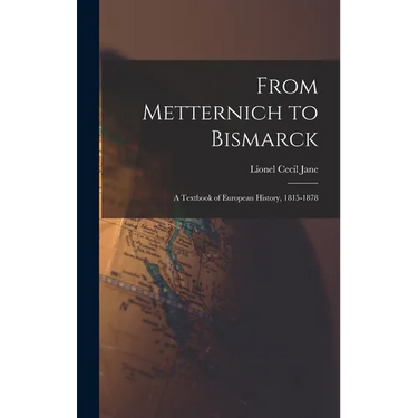 From Metternich to Bismarck: A Textbook of European History, 1815-1878