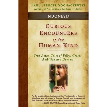 Curious Encounters of the Human Kind - Indonesia: True Asian Tales of Folly, Greed, Ambition and Dreams
