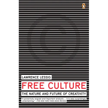 Free Culture: The Nature and Future of Creativity