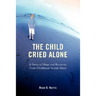 The Child Cried Alone: A Story of Hope and Recovery from Childhood Sexual Abuse